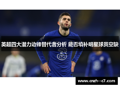 英超四大潜力边锋替代者分析 能否填补明星球员空缺 英超四大潜力边锋替代者分析 能否填补明星球员空缺