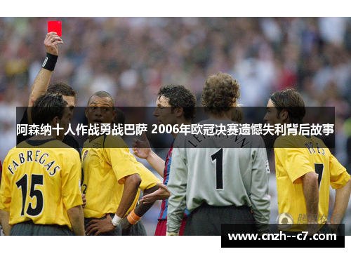 阿森纳十人作战勇战巴萨 2006年欧冠决赛遗憾失利背后故事