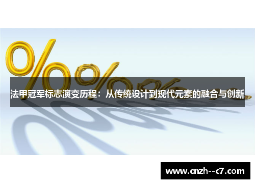 法甲冠军标志演变历程:从传统设计到现代元素的融合与创新 法甲冠军标志演变历程:从传统设计到现代元素的融合与创新