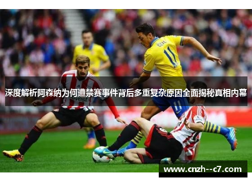 深度解析阿森纳为何遭禁赛事件背后多重复杂原因全面揭秘真相内幕 深度解析阿森纳为何遭禁赛事件背后多重复杂原因全面揭秘真相内幕