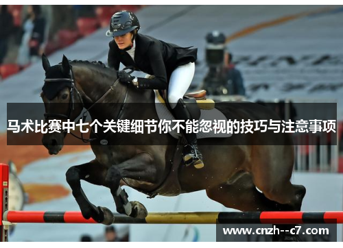 马术比赛中七个关键细节你不能忽视的技巧与注意事项 马术比赛中七个关键细节你不能忽视的技巧与注意事项