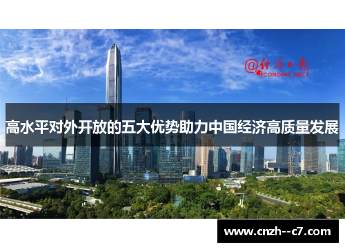 高水平对外开放的五大优势助力中国经济高质量发展 高水平对外开放的五大优势助力中国经济高质量发展