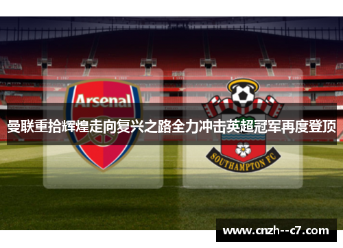 曼联重拾辉煌走向复兴之路全力冲击英超冠军再度登顶