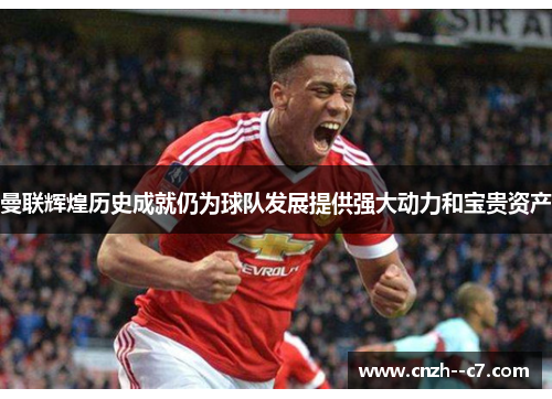 曼联辉煌历史成就仍为球队发展提供强大动力和宝贵资产 曼联辉煌历史成就仍为球队发展提供强大动力和宝贵资产