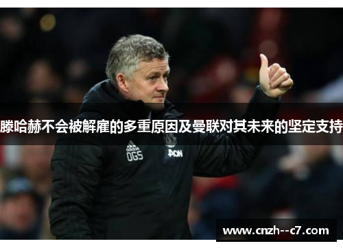 滕哈赫不会被解雇的多重原因及曼联对其未来的坚定支持 滕哈赫不会被解雇的多重原因及曼联对其未来的坚定支持