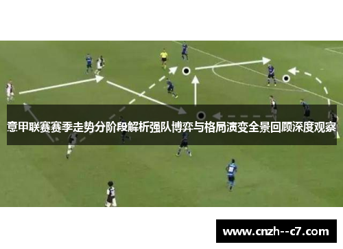 意甲联赛赛季走势分阶段解析强队博弈与格局演变全景回顾深度观察