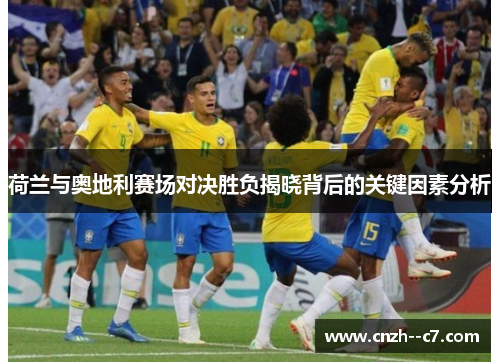 荷兰与奥地利赛场对决胜负揭晓背后的关键因素分析