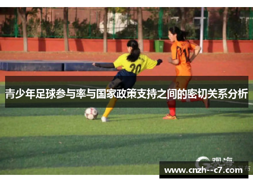青少年足球参与率与国家政策支持之间的密切关系分析 青少年足球参与率与国家政策支持之间的密切关系分析