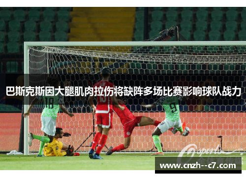 巴斯克斯因大腿肌肉拉伤将缺阵多场比赛影响球队战力 巴斯克斯因大腿肌肉拉伤将缺阵多场比赛影响球队战力