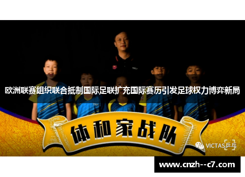 欧洲联赛组织联合抵制国际足联扩充国际赛历引发足球权力博弈新局